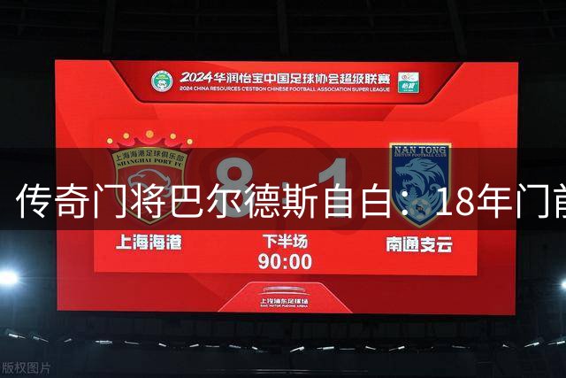 传奇门将巴尔德斯自白：18年门前煎熬与心理救赎之路