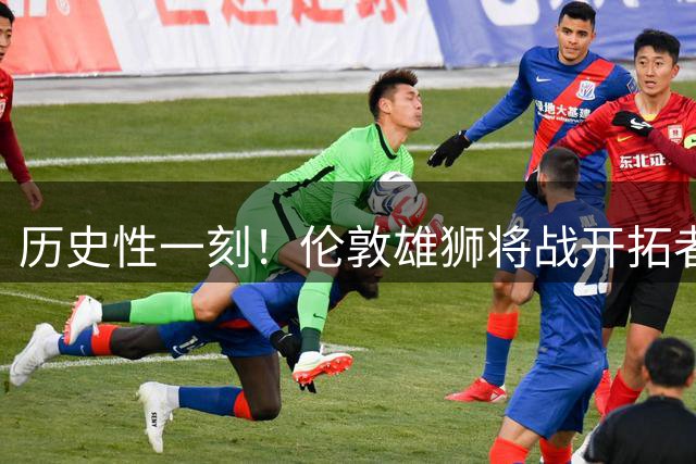 历史性一刻！伦敦雄狮将战开拓者，成首支对阵NBA的英国篮球俱乐部