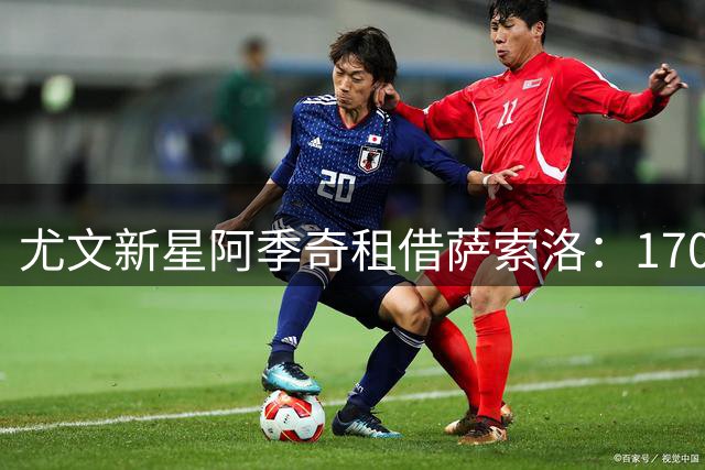 尤文新星阿季奇租借萨索洛：170万欧回购条款暗藏玄机