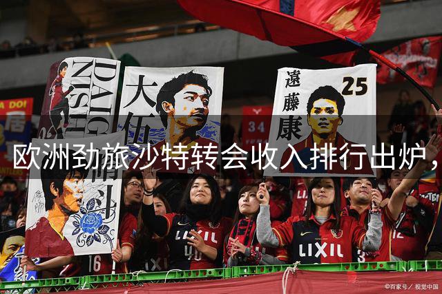 欧洲劲旅沙特转会收入排行出炉，曼城领跑榜单