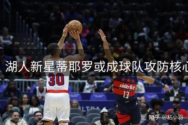 湖人新星蒂耶罗或成球队攻防核心